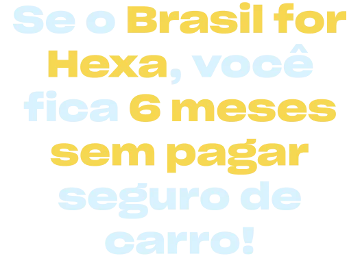 Se o Brasil for Hexa você fica 6 meses sem pagar seguro auto